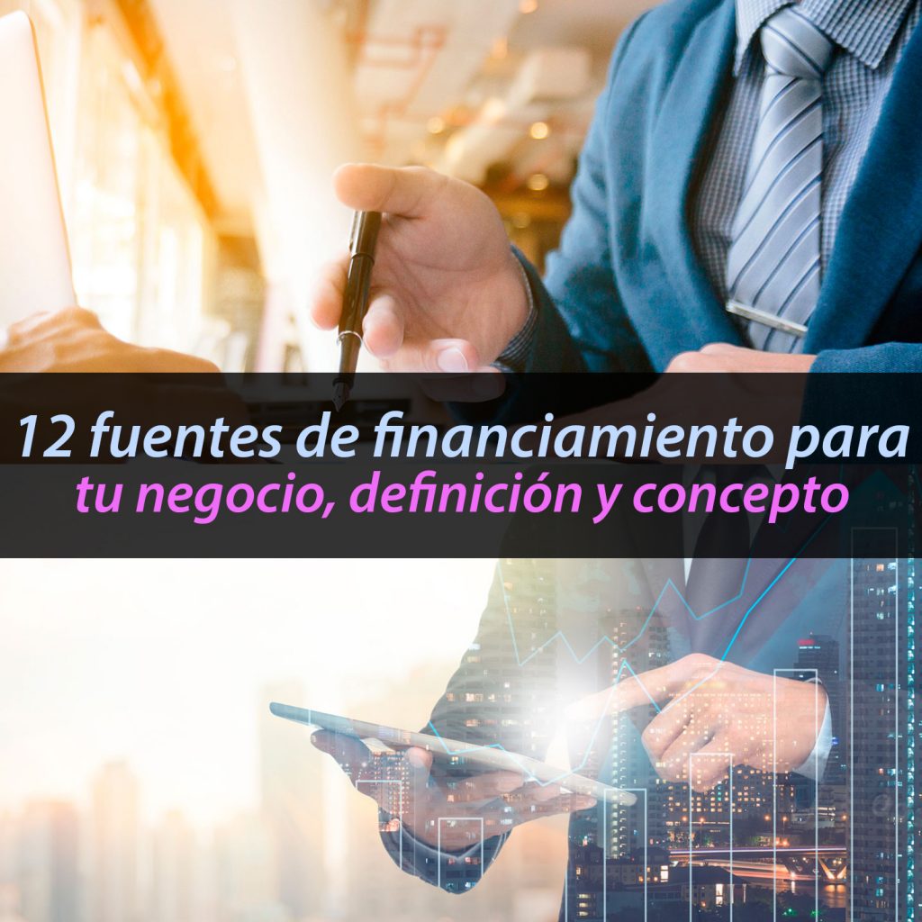 Fuentes De Financiamiento Para Tu Negocio Definici N Y Concepto